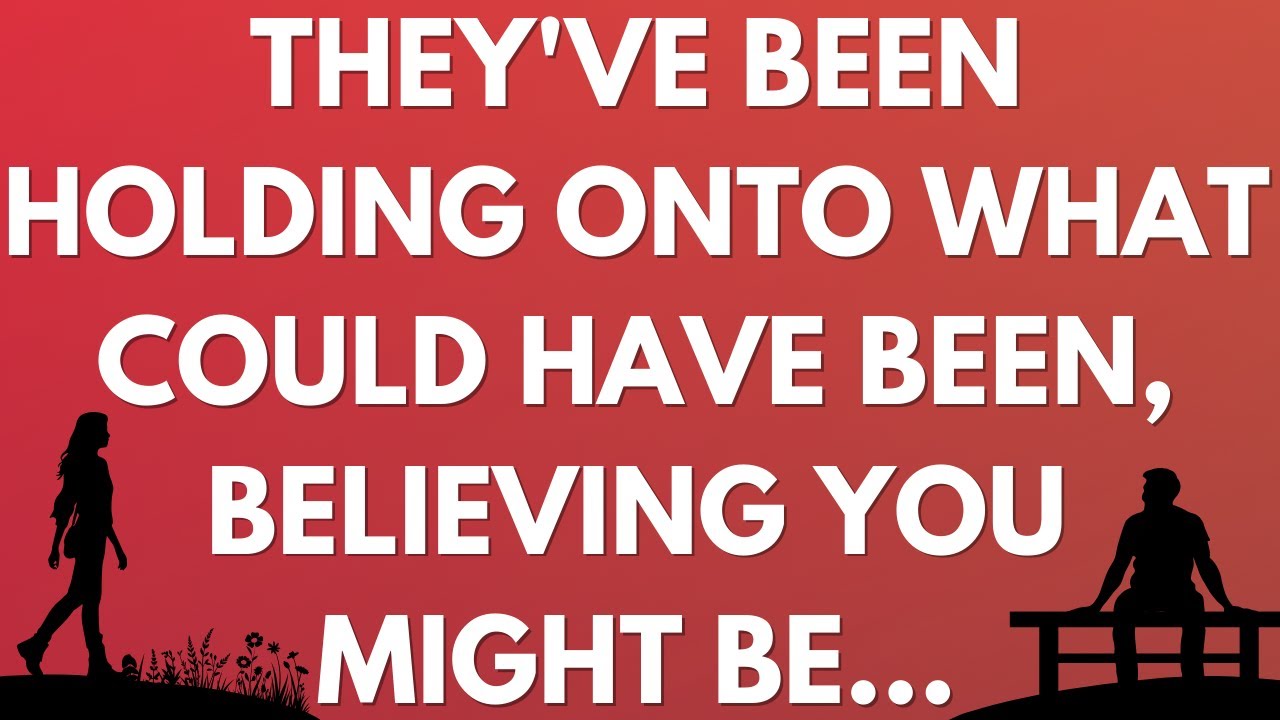 💌 They've been holding onto what could have been, believing you might be...