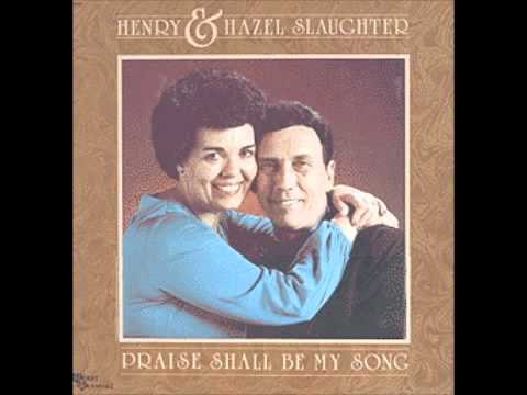 "Praise Shall Be My Song" by Henry and Hazel Slaughter