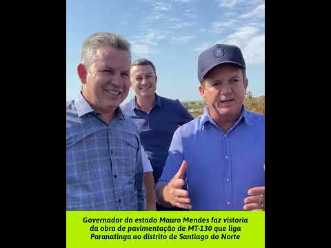Governador do estado Mauro Mendes faz vistoria da obra de pavimentação de MT-130 que liga Paranatinga ao distrito de Santiago do Norte