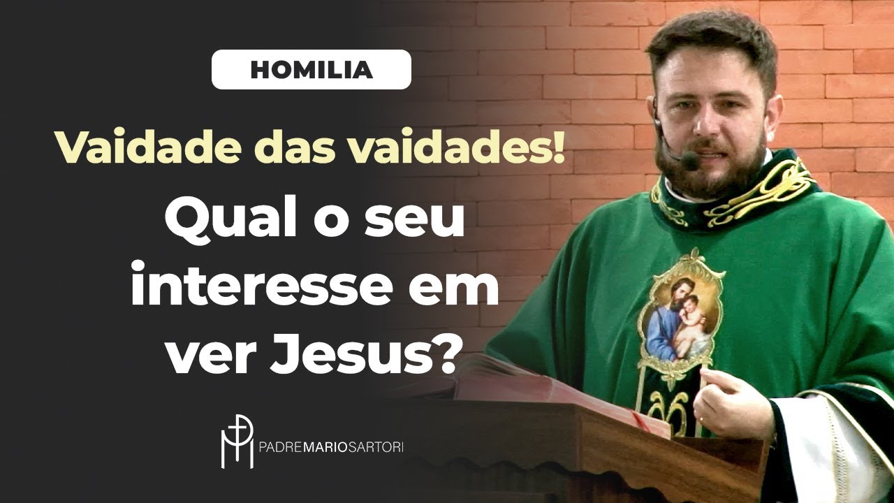 #HOMILIA Vaidade das vaidades... Qual o seu interesse em ver Jesus? | Padre Mario Sartori
