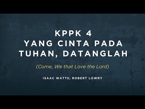 KPPK 4 - YANG CINTA PADA TUHAN, DATANGLAH (Come, We that Love the Lord)