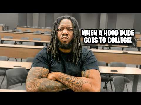 WHEN A HOOD DUDE GOES TO COLLEGE!