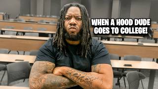 WHEN A HOOD DUDE GOES TO COLLEGE!
