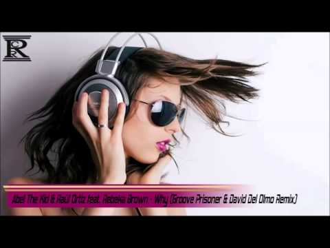 Abel The Kid & Raúl Ortiz feat. Rebeka Brown - Why (Groove Prisoner & David Del Olmo Remix)