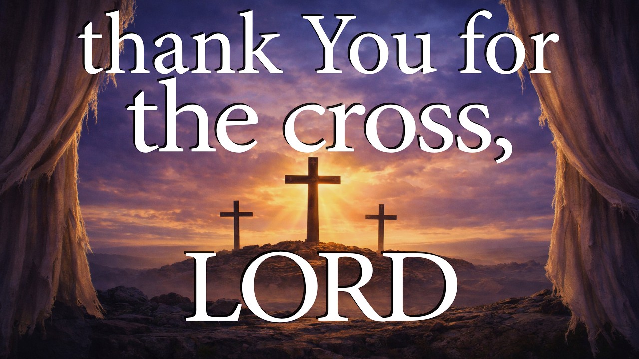 LORD, Thank You for the Cross  -  Christian Prayer for Good Friday Salvation and Grace