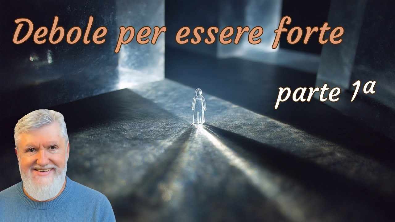 Debole per essere forte - parte  1