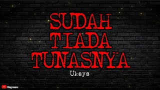 Download lagu UKAYS - SUDAH TIADA TUNASNYA | LIRIK mp3