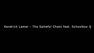 Kendrick Lamar - The Spiteful Chant [feat. Schoolboy Q]