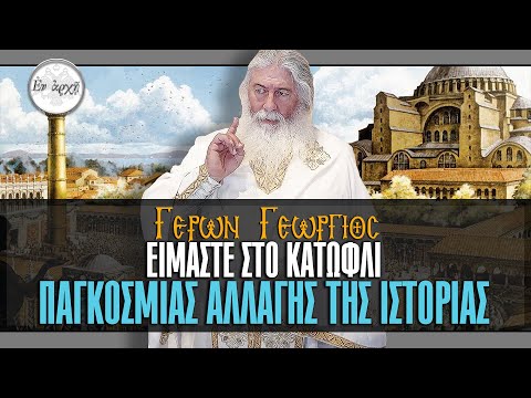 Γέρων Γεώργιος: ΕΙΜΑΣΤΕ ΣΤΟ ΚΑΤΩΦΛΙ, ΠΑΓΚΟΣΜΙΑΣ ΑΛΛΑΓΗΣ ΤΗΣ ΙΣΤΟΡΙΑΣ