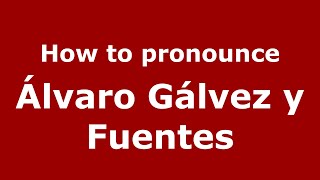 How to pronounce &aacute;lvaro G&aacute;lvez Y Fuentes