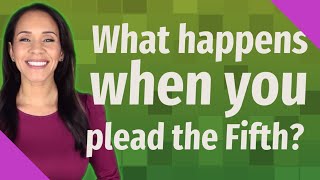 What happens when you plead the Fifth