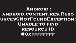 Download the video "Android : android.content.res.Resources$NotFoundException: Unable to find resource ID #0xffffffff"