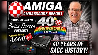 AMIGA AMBASSADOR REPORT  BRIAN DENEEN PRESENTS: 40 YEARS OF SACC HISTORY! 