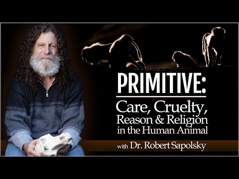 PRIMITIVE: Care, Cruelty, Religion, & Reason in the Human Animal (with Dr. Robert Sapolsky)