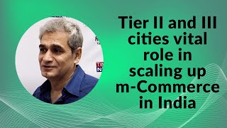 Tier II and III cities vital role in scaling up m-Commerce in India image