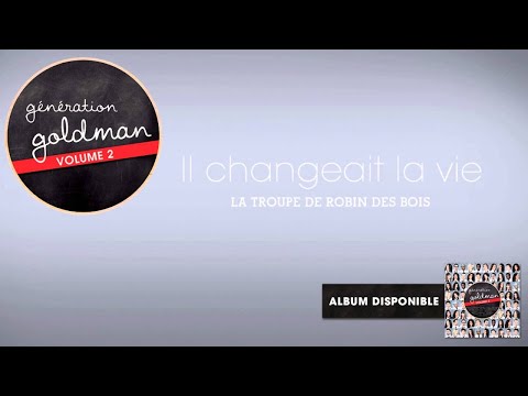 Génération Goldman Vol. 2 - La troupe de robin des bois - Il changeait la vie [OFFICIEL]