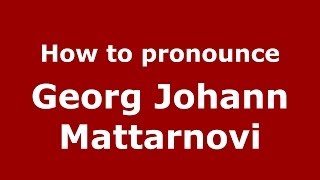 How to pronounce Georg Johann Mattarnovi