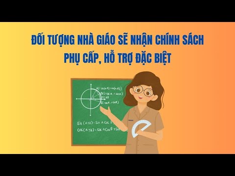 Đối tượng nhà giáo sau đây sẽ nhận chính sách phụ cấp, hỗ trợ đặc biệt