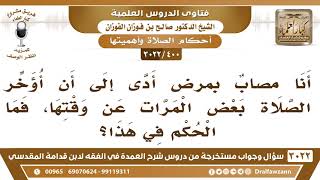 [400 -3022] أنا مصاب بمرضٍ أدى إلى أن أؤخر الصلاة بعض المرات عن وقتها، فما الحكم في هذا؟ image