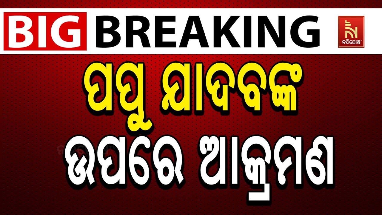 🔴 Live | ପପୁ ଯାଦବଙ୍କ ଉପରେ ଆକ୍ରମଣ
