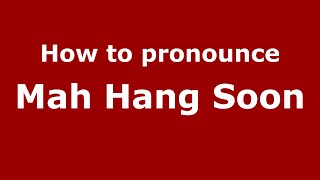 How to pronounce Mah Hang Soon