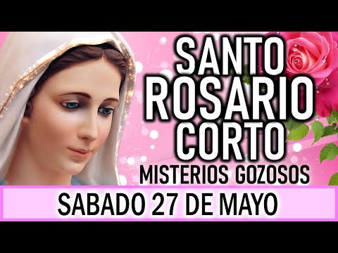 Santo Rosario Corto de hoy Sábado 27 de Mayo 🌻 Misterios Gozosos 🌼 Rosario a la Virgen María