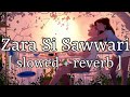 Zara Si Sawwari Hai Woh Slowed Reverb Akriti Kakkar Lofi Audio