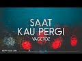 Vagetoz - Saat Kau Pergi (Lirik)