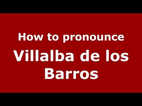 How to pronounce Villalba de los Barros (Spanish/Spain) - PronounceNames.com