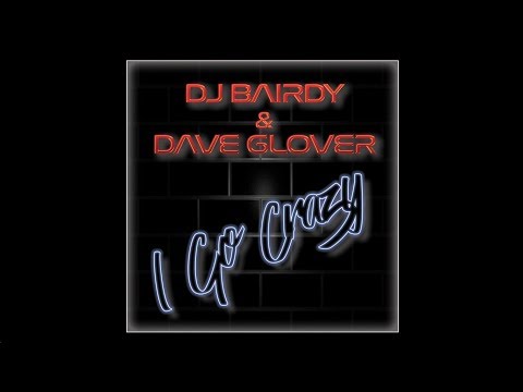 DJ Bairdy and DaveGlover -  I Go Crazy
