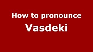 How to pronounce Vasdeki