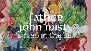 Father John Misty - Bored In The USA
