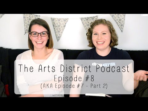 The Arts District Podcast | Episode #8 (AKA Episode #7 - Part 2)