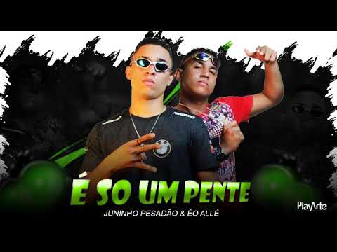 JUNINHO PESADÃO, EO ALLÉ - É SO UM PENTE - BREGA FUNK