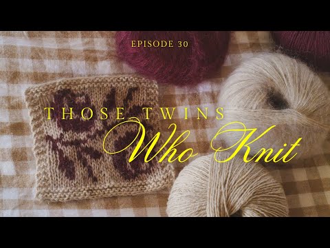 Those Twins Who Knit Episode 30 - a knitting podcast