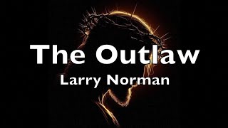 The Outlaw  (lyrics)  Larry Norman   HD