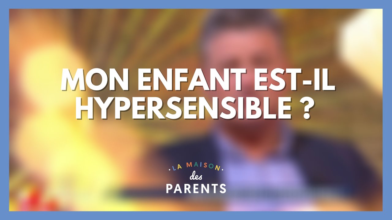 Hypersensibilité : on se dit tout ! - La Maison des parents #LMDP