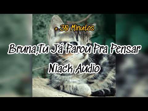 Bruna,Tu Já Parou Pra Pensar - Niack Audio (+ 30 Minutos)