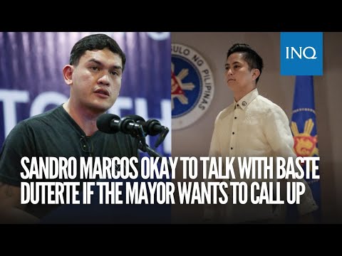 Sandro Marcos okay to talk with Baste Duterte if the mayor wants to call up