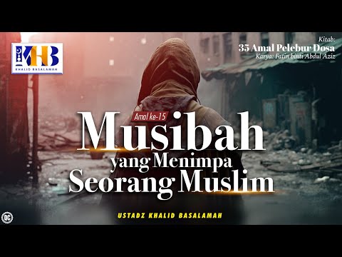 35 Amal Pelebur Dosa #15: Musibah yang Menimpa Seorang Muslim - Khalid Basalamah