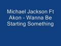 Michael Jackson Ft Akon Wanna Be Starting Something