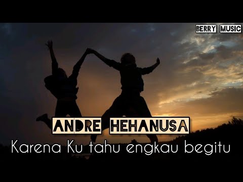 Andre Hehanusa - Karena Ku Tahu Engkau Begitu [Lirik]