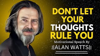 How To Stop Your Thoughts from controlling you | Alan Watts Motivational Speech