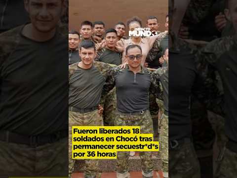 ASÍ FUE LA LIBERACIÓN DE LOS 18 SOLDADOS QUE FUERON S3CUESTRADOS EN CHOCÓ