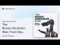 The Russo-Ukrainian War: From the bestselling… by Serhii Plokhy · Audiobook preview
