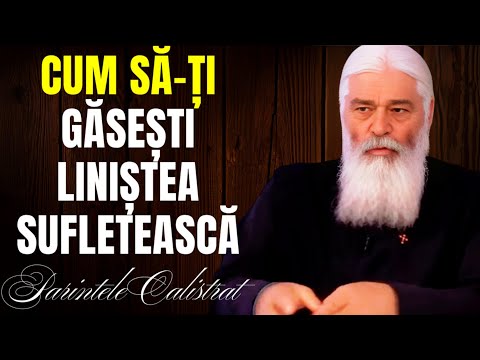 CUM SĂ-ȚI GĂSEȘTI LINIȘTEA SUFLETEASCĂ - Parintele Calistrat