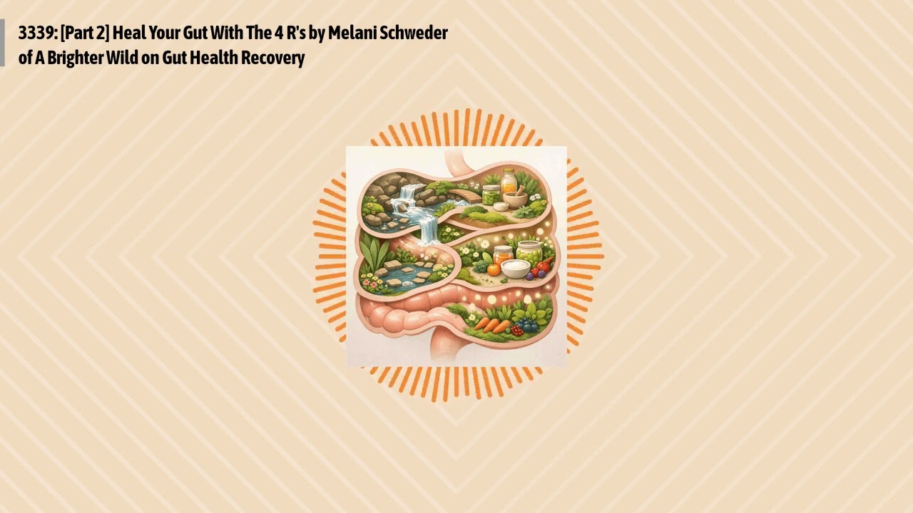 3339: [Part 2] Heal Your Gut With The 4 R's by Melani Schweder of A Brighter Wild on Gut Health...