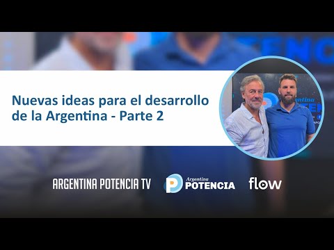 Nuevas ideas para el desarrollo de la Argentina Parte II - Argentina Potencia TV - Programa 45