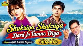 Download lagu Shukriya Shukriya Dard Jo Tumne Diya ( Super Classic Jhankar ) Agam Kumar Nigam - Bewafai (2004) mp3
