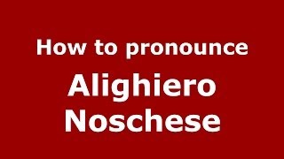 How to pronounce Alighiero Noschese
